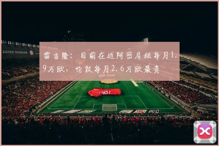 雷吉隆：目前在迈阿密房租每月1.9万欧，伦敦每月2.6万欧最贵