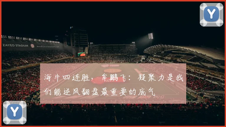 海牛四连胜，牟鹏飞：凝聚力是我们能逆风翻盘最重要的底气